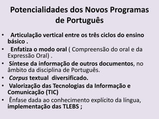 Recomendações da Conferência Internacional sobre o Ensino do Português (7 a 9 de Maio de 2007)Sobre o ensino da gramática:.. É necessário recuperar tempo perdido, “desde que se instalou, no ensino do português, uma concepção do ensino da língua que valorizou nela a sua dimensão comunicativa, em detrimento da sua dimensão normativa”;.. O ensino da gramática nas escolas deve ser reforçado não para ilustrar correntes linguísticas, mas para explorar a gramaticalidade/normatividade do idioma. Esta deve ser também aprofundada na formação quer inicial, quer contínua dos professores. (id.ibid.: 239).