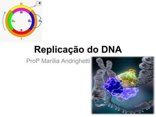 Replicação do DNA
Profª Marília Andrighetti
 
