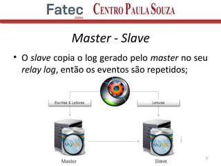 Master - Slave
• O slave copia o log gerado pelo master no seu
relay log, então os eventos são repetidos;
7
 