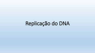 Replicação do DNA
 