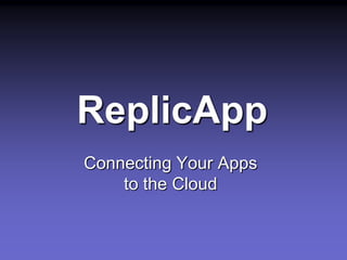 ReplicApp Connecting Your Apps to the Cloud 