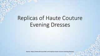 Replicas of Haute Couture
Evening Dresses
Source: https://www.dariuscordell.com/replicas-haute-couture-evening-dresses/
 