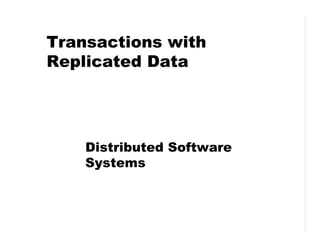 Transactions with
Replicated Data
Distributed Software
Systems
 