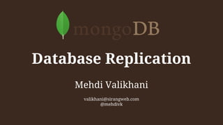 Database Replication
valikhani@sirangweb.com
@mehdivk
Mehdi Valikhani
 