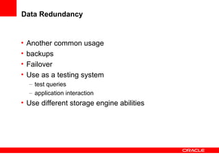Data Redundancy Another common usage backups Failover Use as a testing system test queries application interaction Use different storage engine abilities  