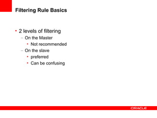 Filtering Rule Basics 2 levels of filtering On the Master Not recommended On the slave preferred Can be confusing  