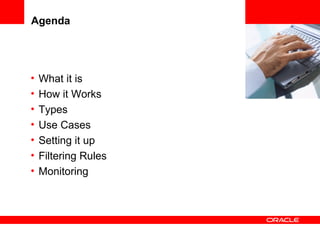 Agenda What it is  How it Works Types Use Cases Setting it up Filtering Rules Monitoring <Insert Picture Here> 
