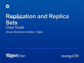 Replication and Replica
 #mongodb

Sets
Chad Tindel
Senior Solutions Architect, 10gen
 