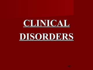 90
CLINICALCLINICAL
DISORDERSDISORDERS
 