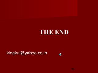 98
THE END
kingkul@yahoo.co.in
 