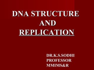 1
DNA STRUCTUREDNA STRUCTURE
ANDAND
REPLICATIONREPLICATION
DR.K.S.SODHI
PROFESSOR
MMIMS&R
 