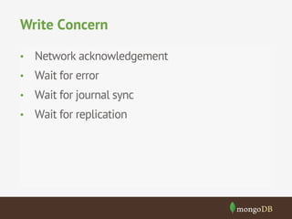 Write Concern
•  Network acknowledgement
•  Wait for error
•  Wait for journal sync
•  Wait for replication

 
