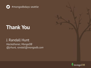 #mongodbdays seattle

Thank You
J. Randall Hunt
Hackathoner, MongoDB
@jrhunt, randall@mongodb.com

 