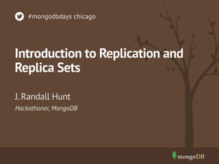 #mongodbdays chicago

Introduction to Replication and
Replica Sets
J. Randall Hunt
Hackathoner, MongoDB

 