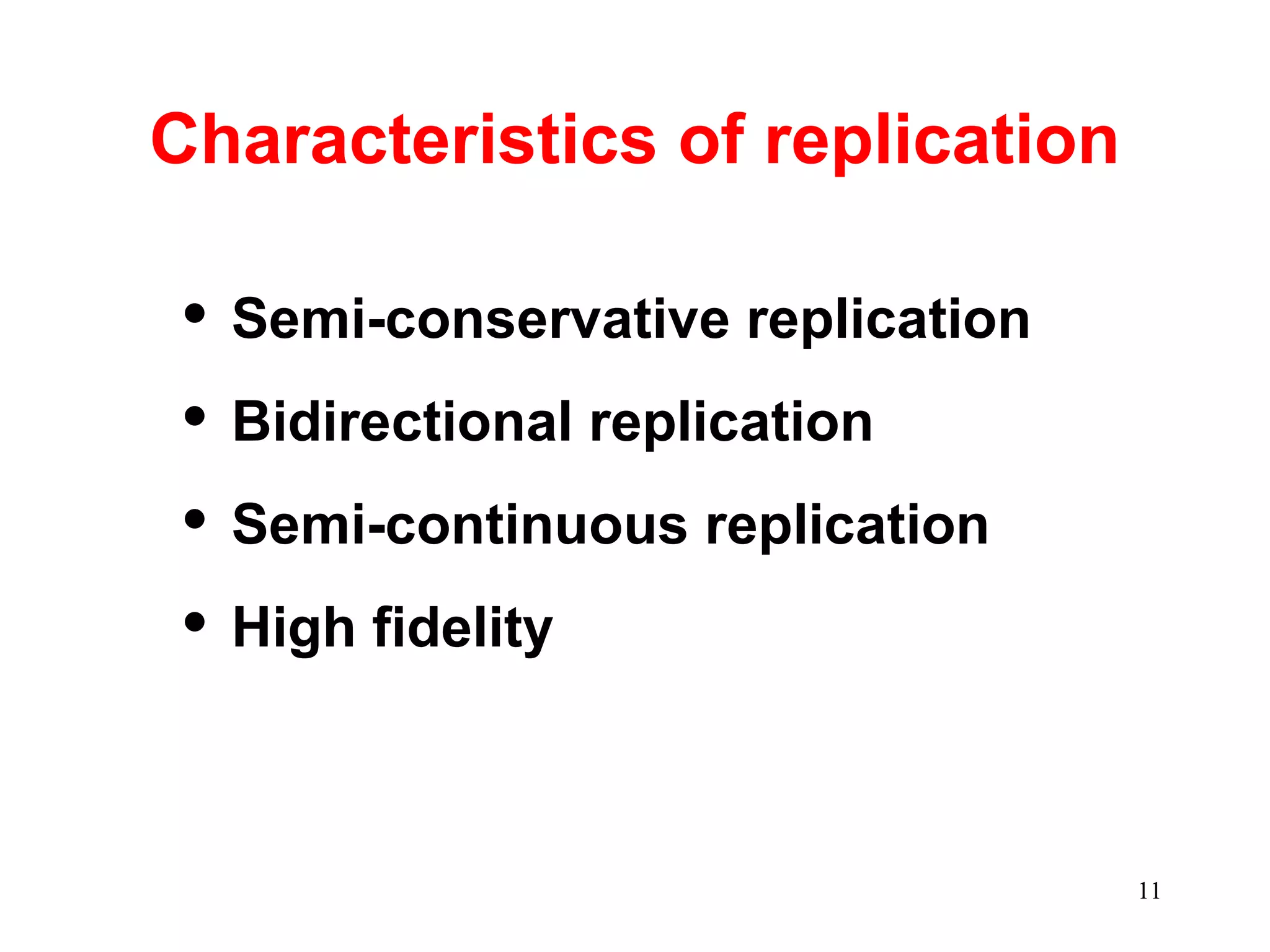Characteristics of replication


Semi-conservative replication



Bidirectional replication



Semi-continuous replication



High fidelity

11

 