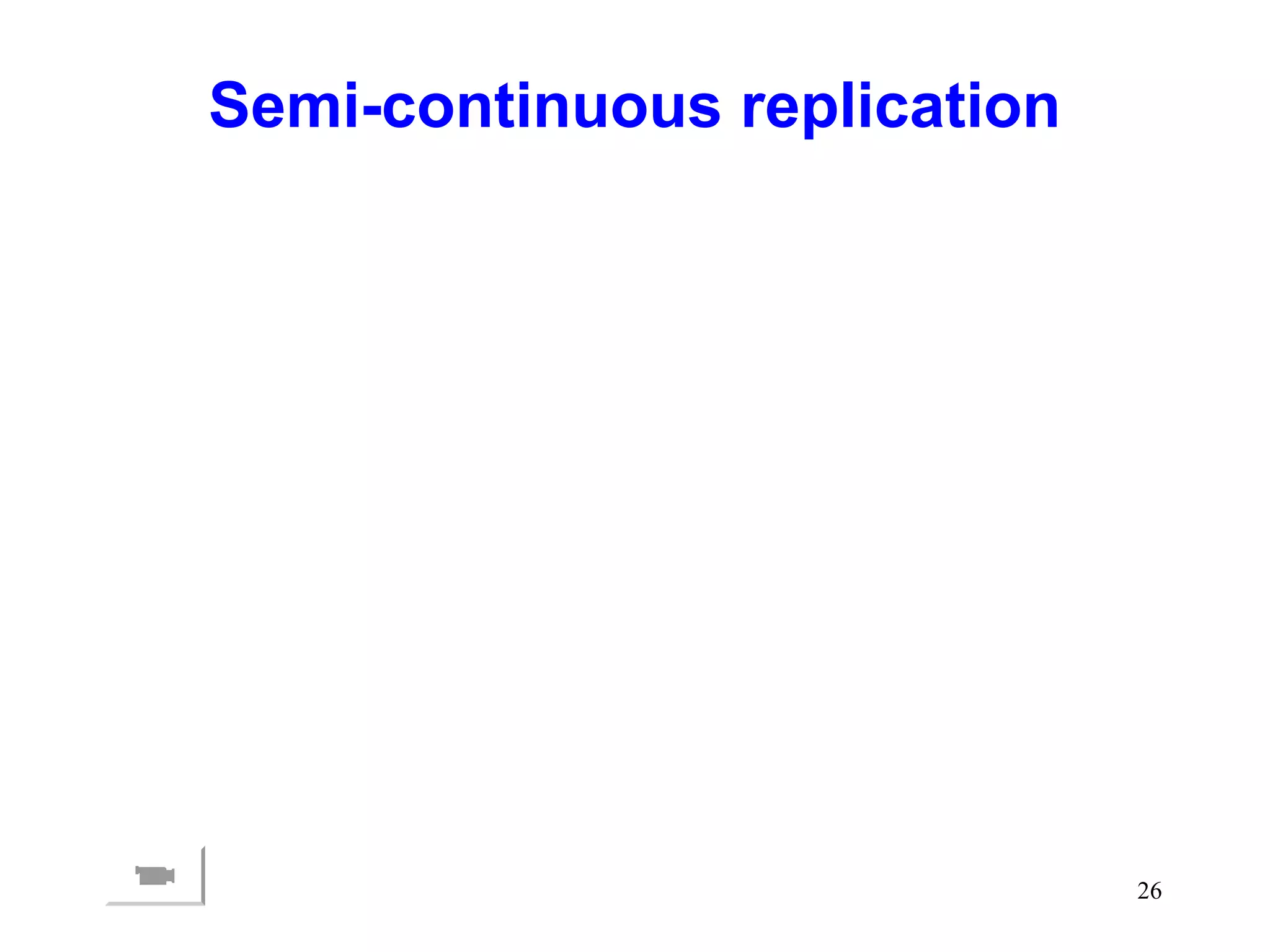 Semi-continuous replication

26

 