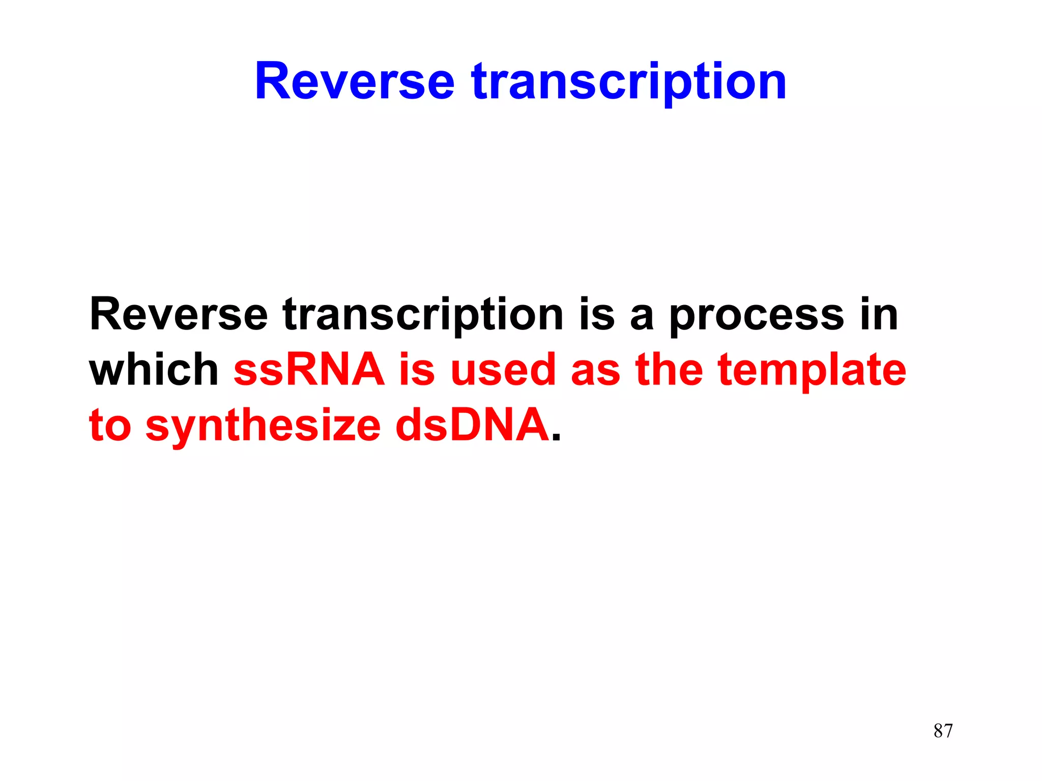 Reverse transcription

Reverse transcription is a process in
which ssRNA is used as the template
to synthesize dsDNA.

87

 