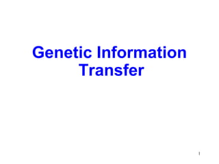 Genetic Information
Transfer

1

 