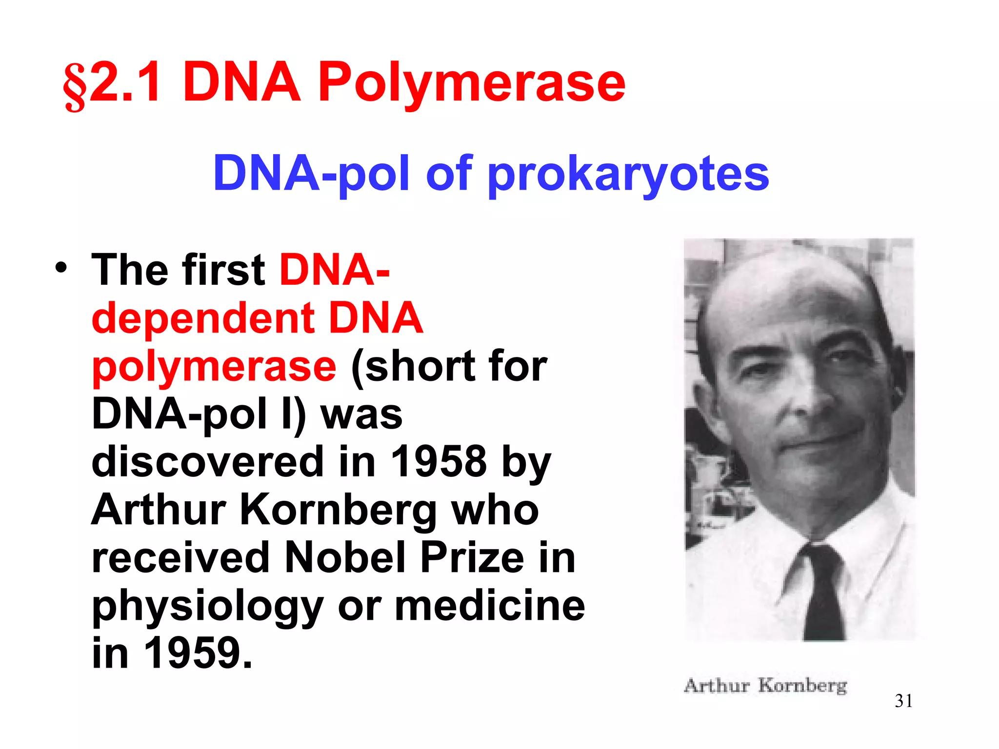 • The first DNA-
dependent DNA
polymerase (short for
DNA-pol I) was
discovered in 1958 by
Arthur Kornberg who
received Nobel Prize in
physiology or medicine
in 1959.
§2.1 DNA Polymerase
DNA-pol of prokaryotes
31
 