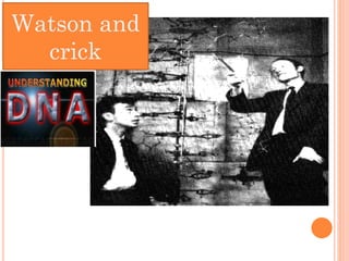 Watson and
crick
 