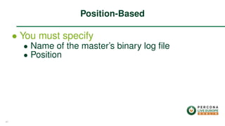 ∙ You must specify
∙ Name of the master’s binary log ﬁle
∙ Position
Position-Based
47
 