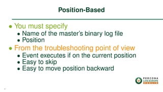 ∙ You must specify
∙ Name of the master’s binary log ﬁle
∙ Position
∙ From the troubleshooting point of view
∙ Event executes if on the current position
∙ Easy to skip
∙ Easy to move position backward
Position-Based
47
 