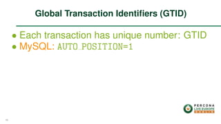 ∙ Each transaction has unique number: GTID
∙ MySQL: AUTO POSITION=1
Global Transaction Identiﬁers (GTID)
48
 