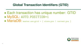 ∙ Each transaction has unique number: GTID
∙ MySQL: AUTO POSITION=1
∙ MariaDB: master use gtid = { slave pos | current pos }
Global Transaction Identiﬁers (GTID)
48
 