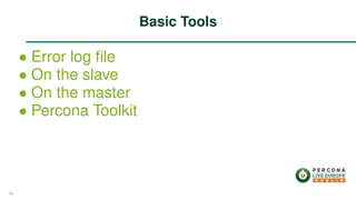 ∙ Error log ﬁle
∙ On the slave
∙ On the master
∙ Percona Toolkit
Basic Tools
58
 