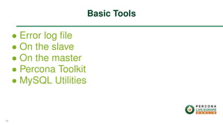 ∙ Error log ﬁle
∙ On the slave
∙ On the master
∙ Percona Toolkit
∙ MySQL Utilities
Basic Tools
58
 