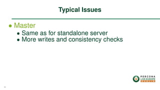 ∙ Master
∙ Same as for standalone server
∙ More writes and consistency checks
Typical Issues
60
 