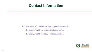 http://www.slideshare.net/SvetaSmirnova
https://twitter.com/svetsmirnova
https://github.com/svetasmirnova
Contact Information
62
 