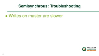 ∙ Writes on master are slower
Semisynchrous: Troubleshooting
25
 