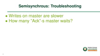 ∙ Writes on master are slower
∙ How many ”Ack”-s master waits?
Semisynchrous: Troubleshooting
25
 