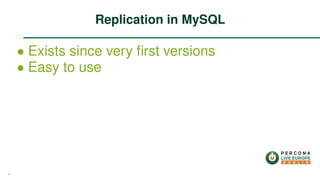 ∙ Exists since very ﬁrst versions
∙ Easy to use
Replication in MySQL
4
 