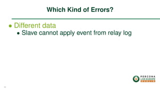 ∙ Different data
∙ Slave cannot apply event from relay log
Which Kind of Errors?
33
 
