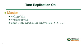 ∙ Master
∙ --log-bin
∙ --server-id
∙ GRANT REPLICATION SLAVE ON *.* ...
Turn Replication On
5
 