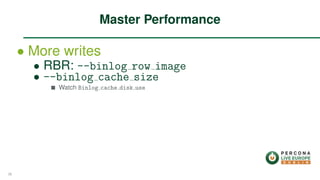 ∙ More writes
∙ RBR: --binlog row image
∙ --binlog cache size
Watch Binlog cache disk use
Master Performance
36
 