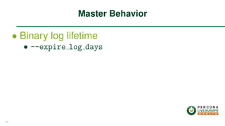 ∙ Binary log lifetime
∙ --expire log days
Master Behavior
37
 