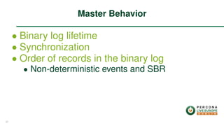 ∙ Binary log lifetime
∙ Synchronization
∙ Order of records in the binary log
∙ Non-deterministic events and SBR
Master Behavior
37
 