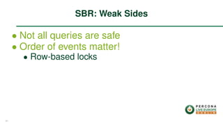 ∙ Not all queries are safe
∙ Order of events matter!
∙ Row-based locks
SBR: Weak Sides
41
 