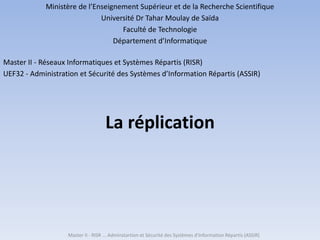 La réplication
Master II - RISR ... Adminstartion et Sécurité des Systèmes d'Information Répartis (ASSIR)
Ministère de l’E...