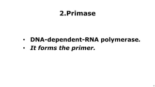 6
Use or disclosure of data contained on this sheet is subject to the restriction on the title page of this proposal or quotation. 6
2.Primase
• DNA-dependent-RNA polymerase.
• It forms the primer.
 