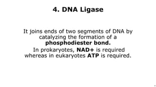 9
Use or disclosure of data contained on this sheet is subject to the restriction on the title page of this proposal or quotation. 9
4. DNA Ligase
It joins ends of two segments of DNA by
catalyzing the formation of a
phosphodiester bond.
In prokaryotes, NAD+ is required
whereas in eukaryotes ATP is required.
 