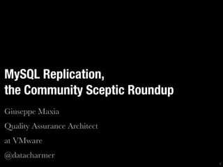 MySQL Replication,
the Community Sceptic Roundup
Giuseppe Maxia
Quality Assurance Architect
at VMware
@datacharmer
1
 
