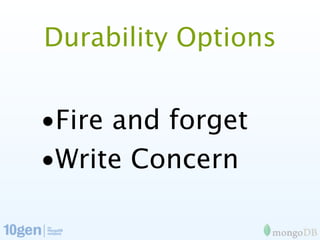 Durability Options


•Fire and forget
•Write Concern
 
