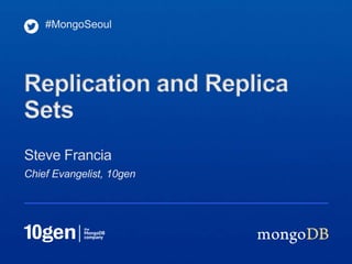 #MongoSeoul




Replication and Replica
Sets
Steve Francia
Chief Evangelist, 10gen
 