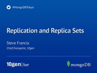 #MongoDBTokyo




Replication and Replica Sets
Steve Francia
Chief Evangelist, 10gen
 
