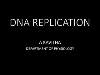 DNA REPLICATION
A KAVITHA
DEPARTMENT OF PHYSIOLOGY
 