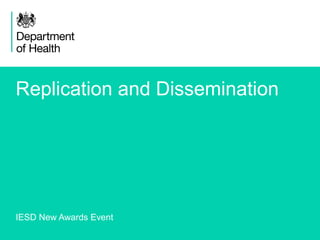 1 
Replication and Dissemination 
IESD New Awards Event 
 